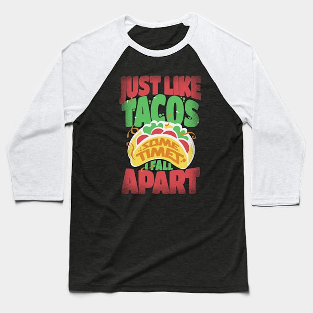 Just Like Tacos Sometimes I Fall Apart Baseball T-Shirt by alcoshirts